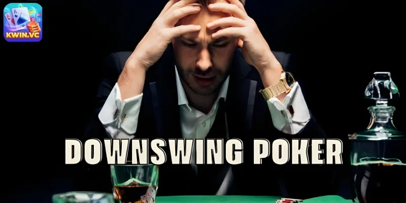 Downswing Poker là gì mà khiến người chơi phải đau đầu